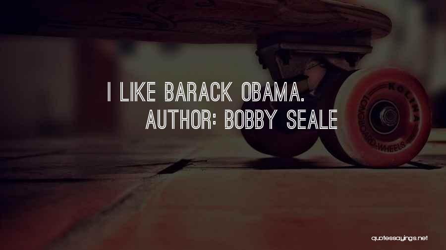 Bobby Seale Quotes: I Like Barack Obama.