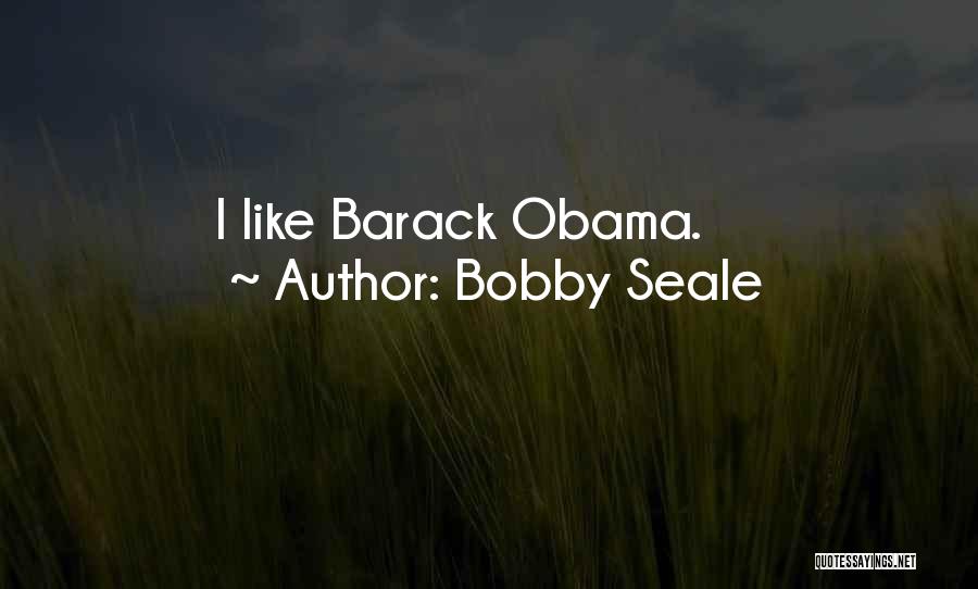 Bobby Seale Quotes: I Like Barack Obama.