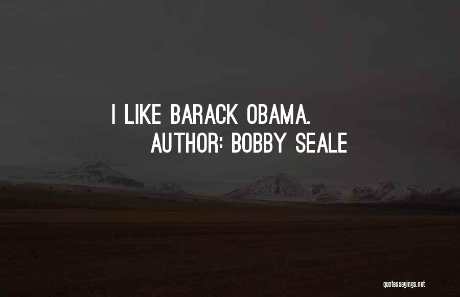 Bobby Seale Quotes: I Like Barack Obama.