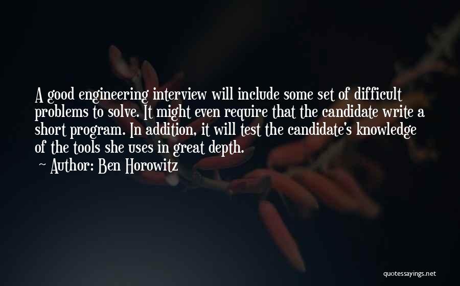 Ben Horowitz Quotes: A Good Engineering Interview Will Include Some Set Of Difficult Problems To Solve. It Might Even Require That The Candidate