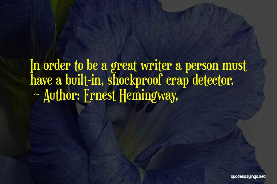 Ernest Hemingway, Quotes: In Order To Be A Great Writer A Person Must Have A Built-in, Shockproof Crap Detector.