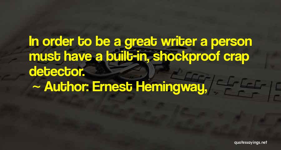 Ernest Hemingway, Quotes: In Order To Be A Great Writer A Person Must Have A Built-in, Shockproof Crap Detector.