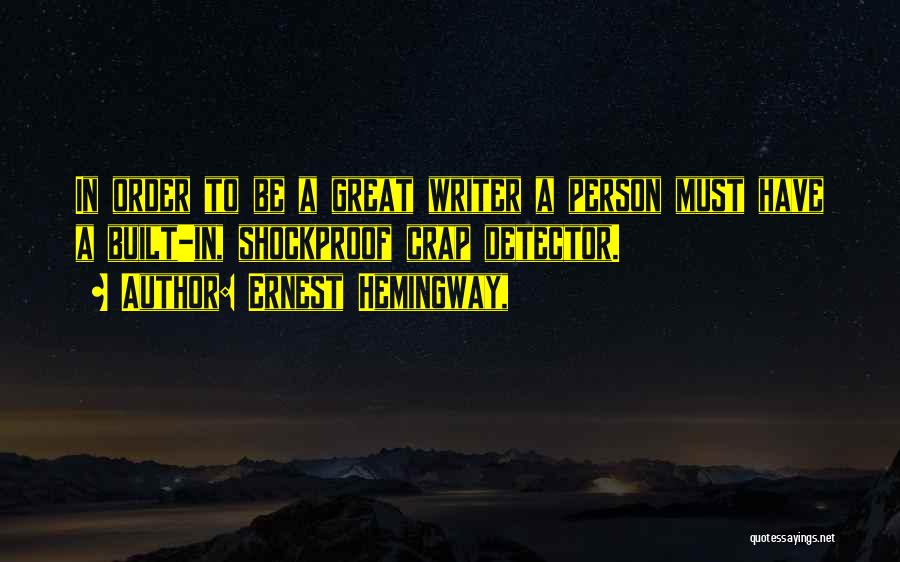 Ernest Hemingway, Quotes: In Order To Be A Great Writer A Person Must Have A Built-in, Shockproof Crap Detector.