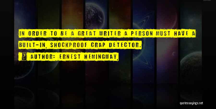 Ernest Hemingway, Quotes: In Order To Be A Great Writer A Person Must Have A Built-in, Shockproof Crap Detector.