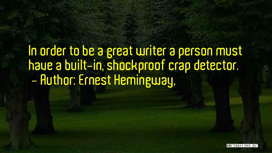 Ernest Hemingway, Quotes: In Order To Be A Great Writer A Person Must Have A Built-in, Shockproof Crap Detector.