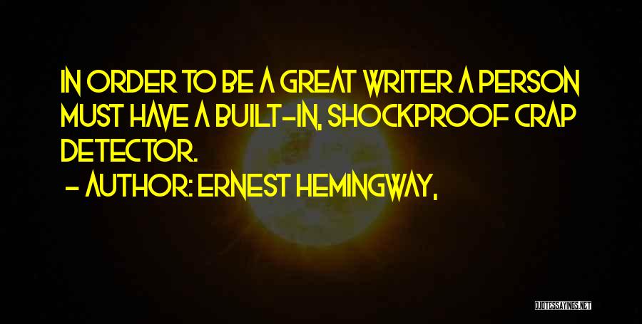 Ernest Hemingway, Quotes: In Order To Be A Great Writer A Person Must Have A Built-in, Shockproof Crap Detector.