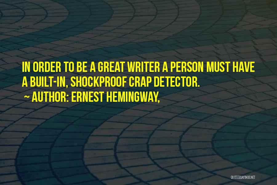 Ernest Hemingway, Quotes: In Order To Be A Great Writer A Person Must Have A Built-in, Shockproof Crap Detector.