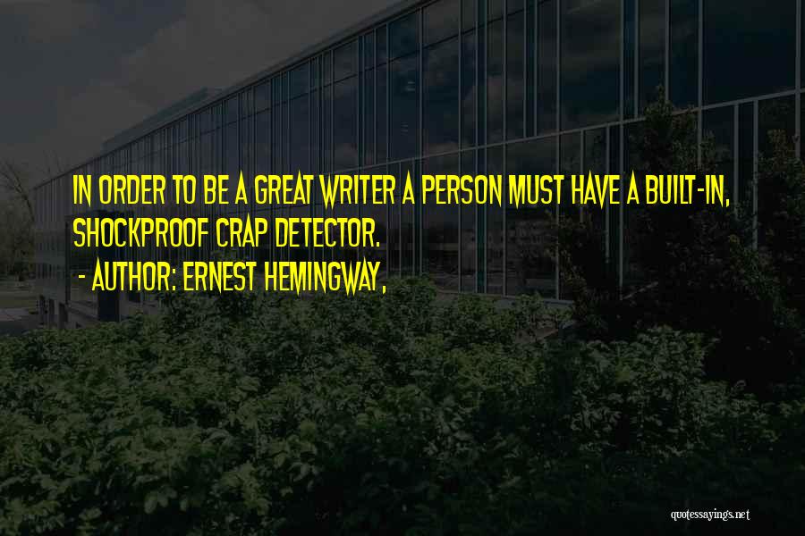 Ernest Hemingway, Quotes: In Order To Be A Great Writer A Person Must Have A Built-in, Shockproof Crap Detector.