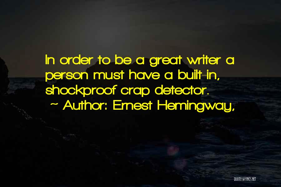 Ernest Hemingway, Quotes: In Order To Be A Great Writer A Person Must Have A Built-in, Shockproof Crap Detector.