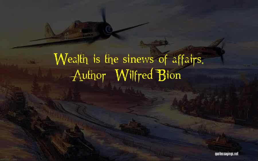 Wilfred Bion Quotes: Wealth Is The Sinews Of Affairs.