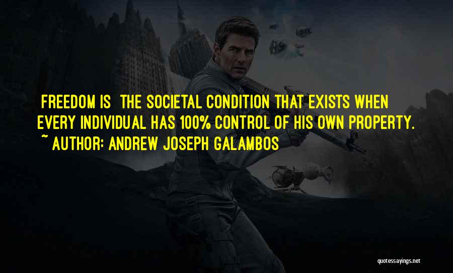 Andrew Joseph Galambos Quotes: [freedom Is] The Societal Condition That Exists When Every Individual Has 100% Control Of His Own Property.