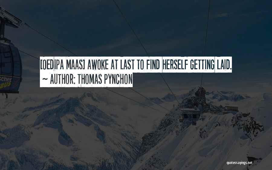 Thomas Pynchon Quotes: [oedipa Maas] Awoke At Last To Find Herself Getting Laid.