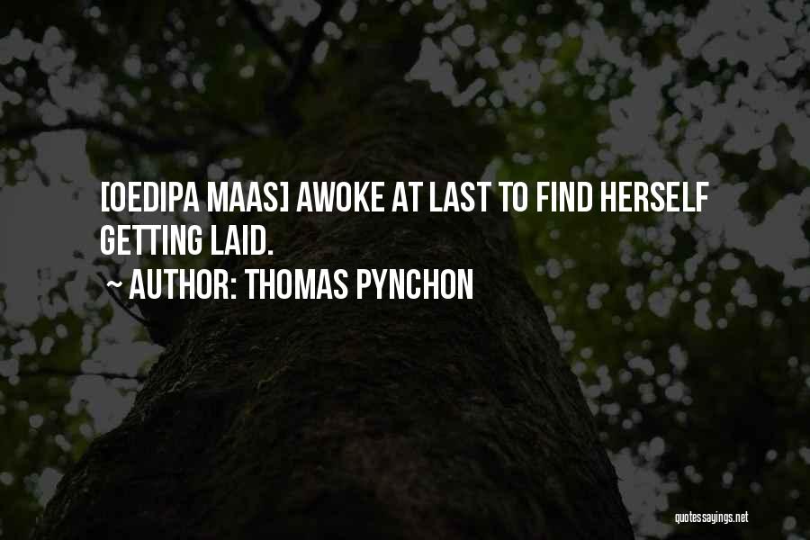 Thomas Pynchon Quotes: [oedipa Maas] Awoke At Last To Find Herself Getting Laid.