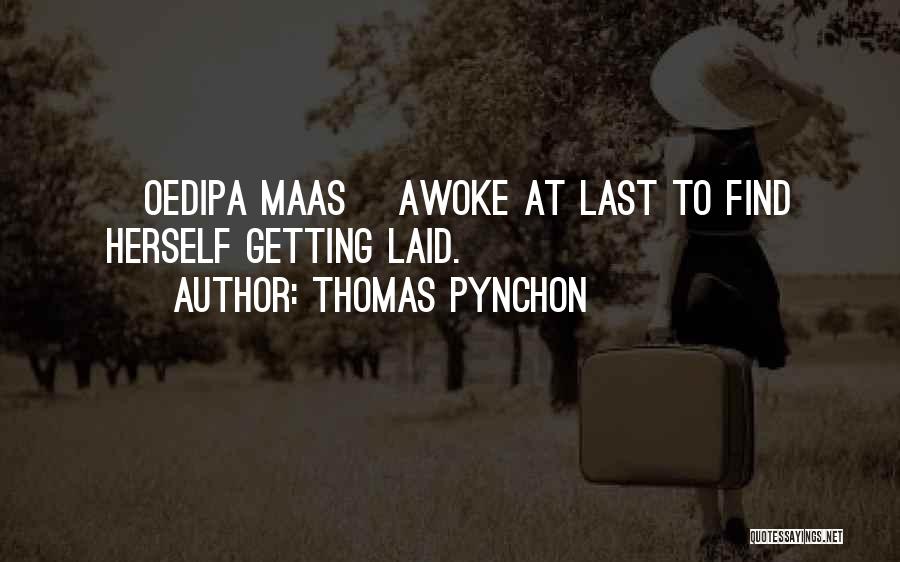 Thomas Pynchon Quotes: [oedipa Maas] Awoke At Last To Find Herself Getting Laid.