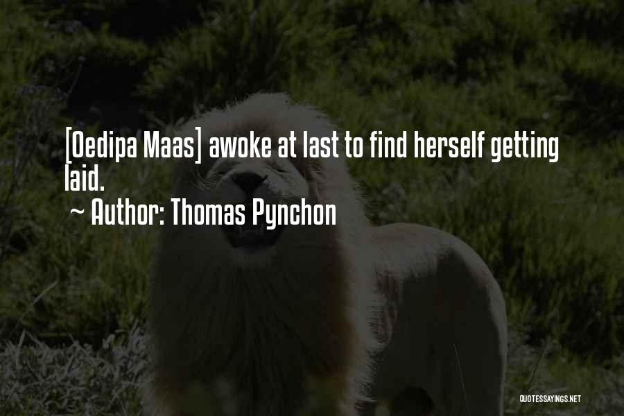 Thomas Pynchon Quotes: [oedipa Maas] Awoke At Last To Find Herself Getting Laid.