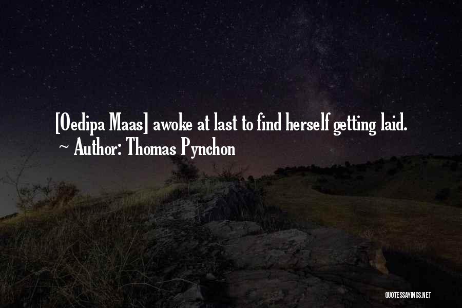 Thomas Pynchon Quotes: [oedipa Maas] Awoke At Last To Find Herself Getting Laid.