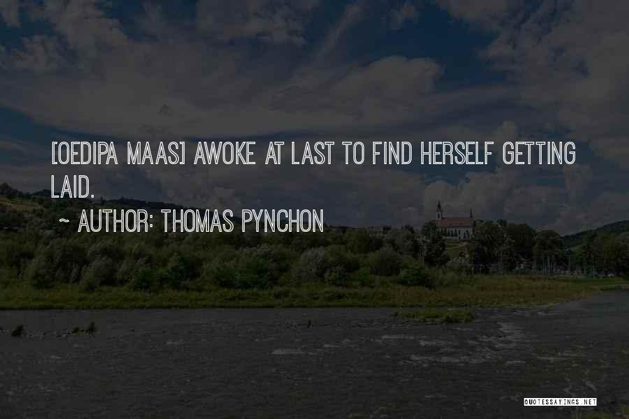 Thomas Pynchon Quotes: [oedipa Maas] Awoke At Last To Find Herself Getting Laid.