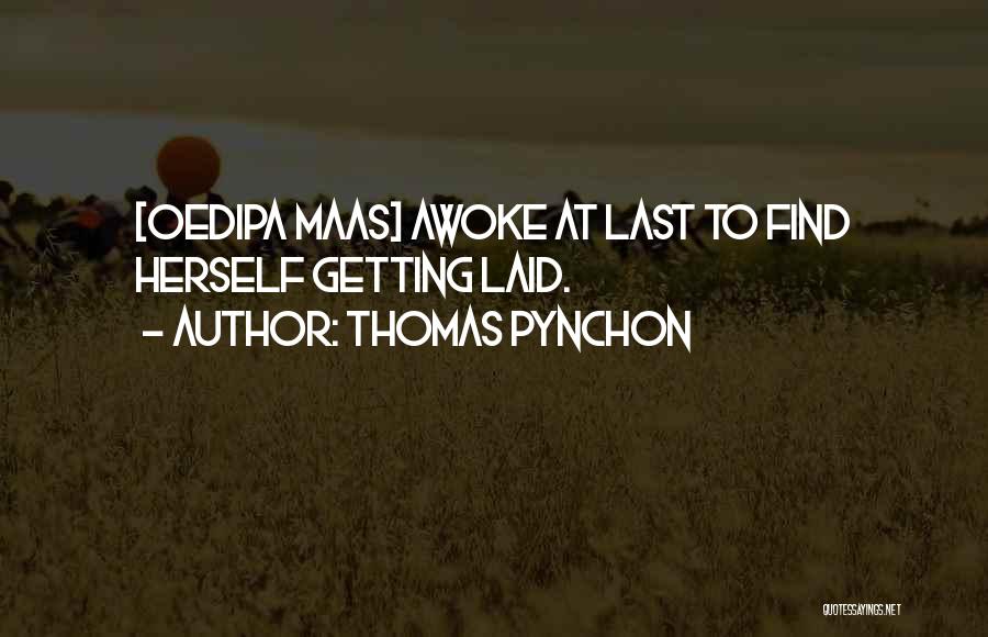 Thomas Pynchon Quotes: [oedipa Maas] Awoke At Last To Find Herself Getting Laid.