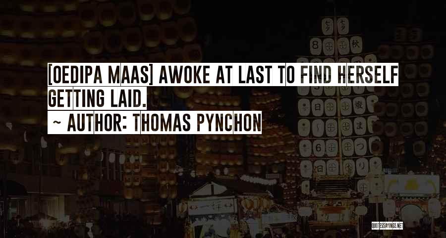 Thomas Pynchon Quotes: [oedipa Maas] Awoke At Last To Find Herself Getting Laid.