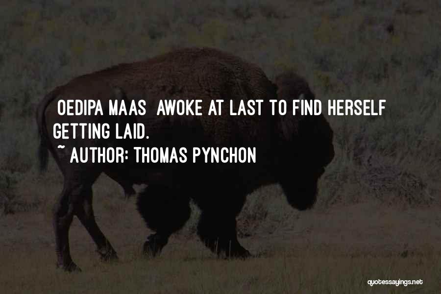 Thomas Pynchon Quotes: [oedipa Maas] Awoke At Last To Find Herself Getting Laid.