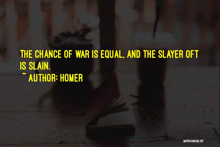 Homer Quotes: The Chance Of War Is Equal, And The Slayer Oft Is Slain.