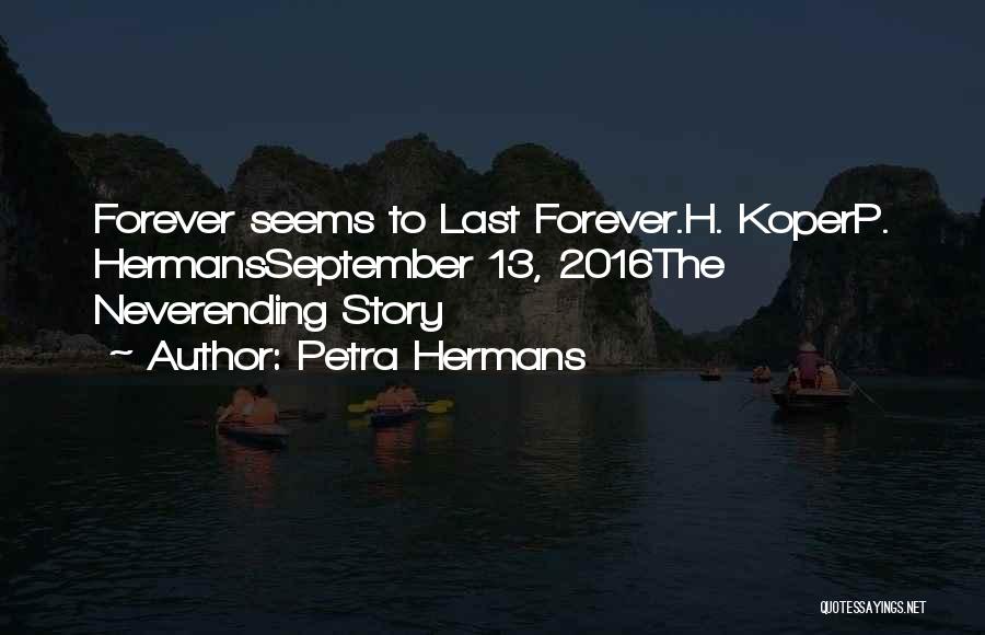 Petra Hermans Quotes: Forever Seems To Last Forever.h. Koperp. Hermansseptember 13, 2016the Neverending Story
