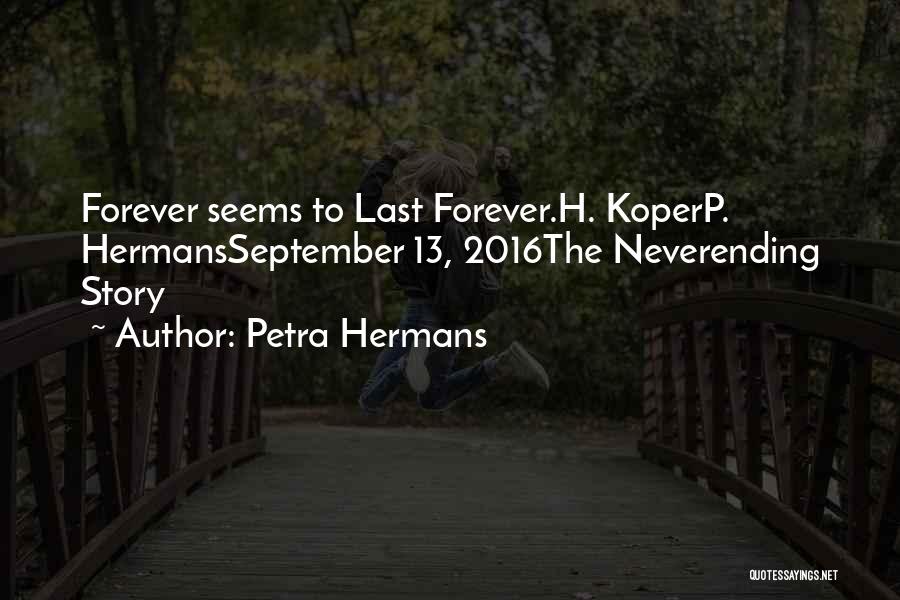 Petra Hermans Quotes: Forever Seems To Last Forever.h. Koperp. Hermansseptember 13, 2016the Neverending Story
