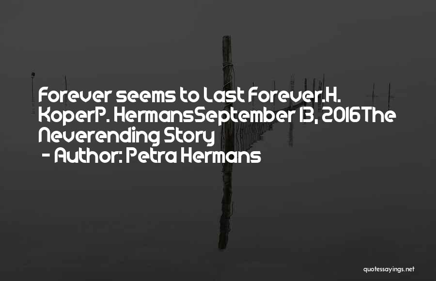 Petra Hermans Quotes: Forever Seems To Last Forever.h. Koperp. Hermansseptember 13, 2016the Neverending Story