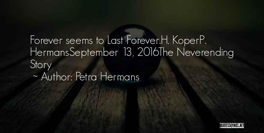 Petra Hermans Quotes: Forever Seems To Last Forever.h. Koperp. Hermansseptember 13, 2016the Neverending Story