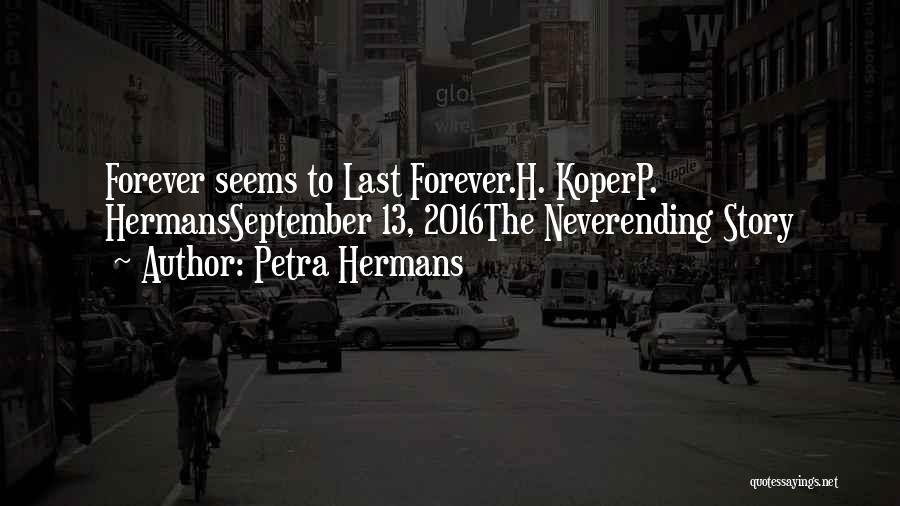 Petra Hermans Quotes: Forever Seems To Last Forever.h. Koperp. Hermansseptember 13, 2016the Neverending Story