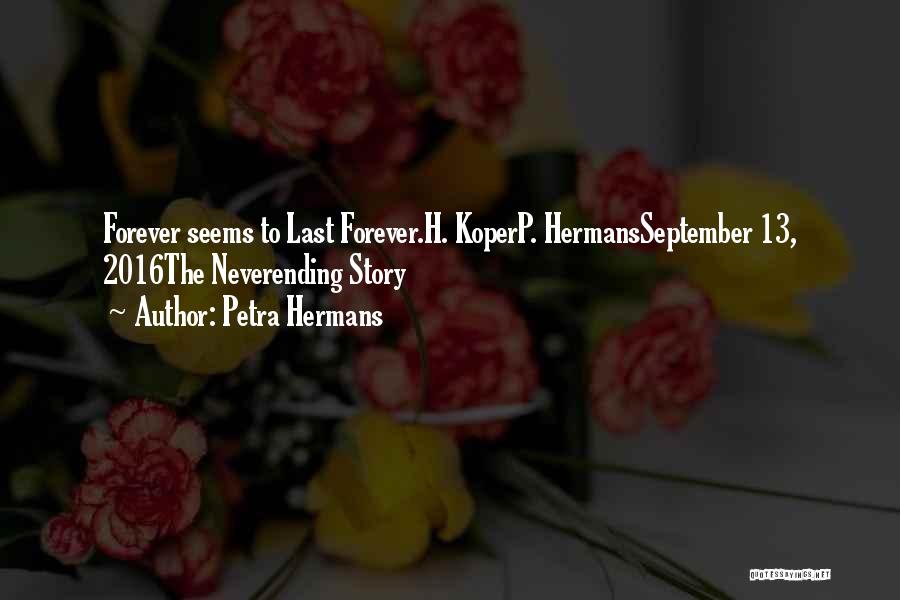 Petra Hermans Quotes: Forever Seems To Last Forever.h. Koperp. Hermansseptember 13, 2016the Neverending Story