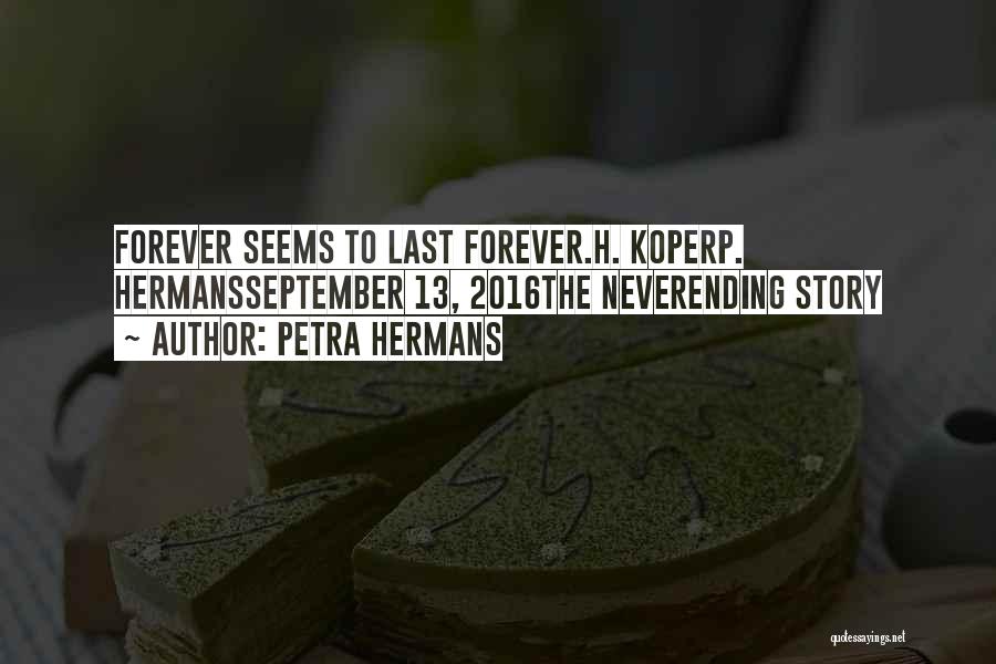 Petra Hermans Quotes: Forever Seems To Last Forever.h. Koperp. Hermansseptember 13, 2016the Neverending Story