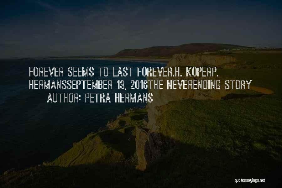 Petra Hermans Quotes: Forever Seems To Last Forever.h. Koperp. Hermansseptember 13, 2016the Neverending Story