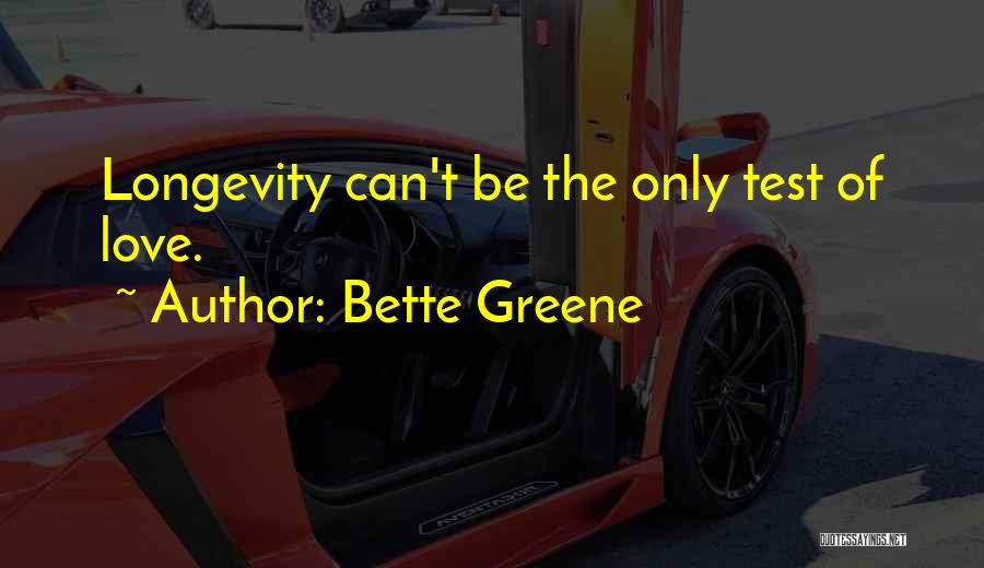 Bette Greene Quotes: Longevity Can't Be The Only Test Of Love.