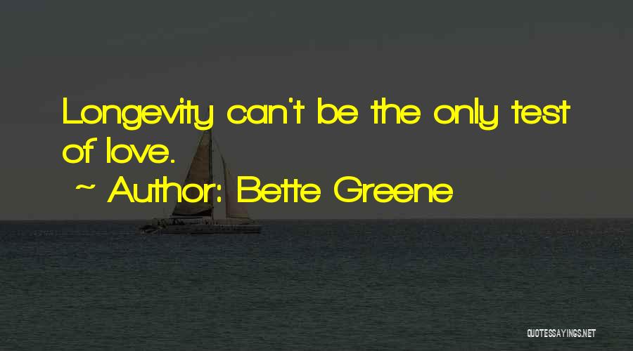 Bette Greene Quotes: Longevity Can't Be The Only Test Of Love.