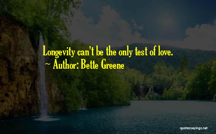 Bette Greene Quotes: Longevity Can't Be The Only Test Of Love.