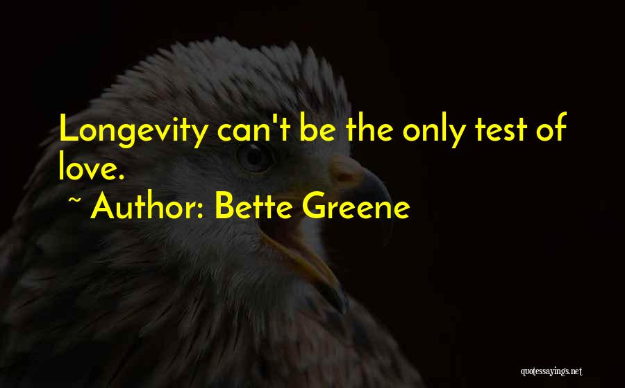 Bette Greene Quotes: Longevity Can't Be The Only Test Of Love.