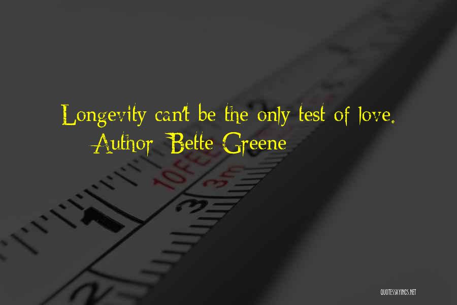 Bette Greene Quotes: Longevity Can't Be The Only Test Of Love.