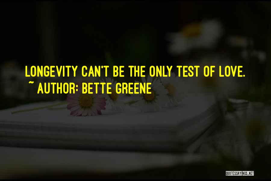 Bette Greene Quotes: Longevity Can't Be The Only Test Of Love.