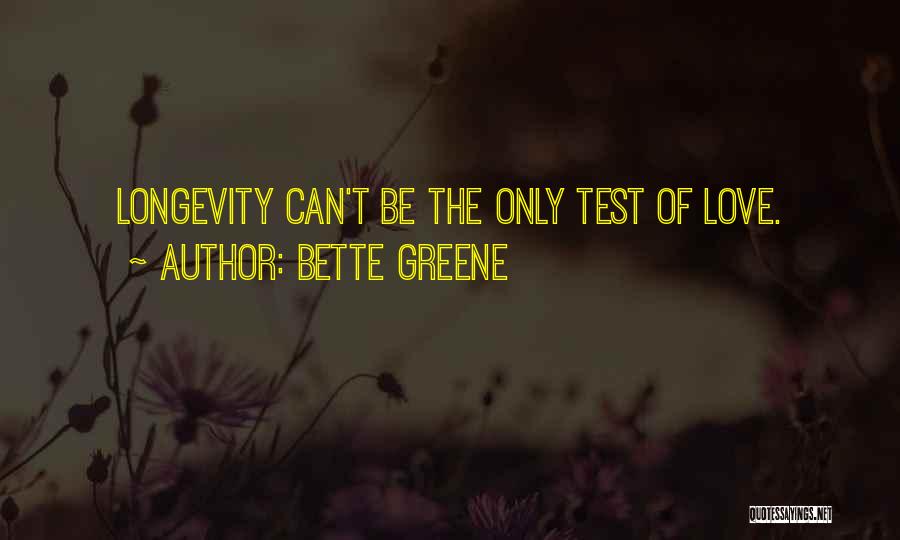 Bette Greene Quotes: Longevity Can't Be The Only Test Of Love.