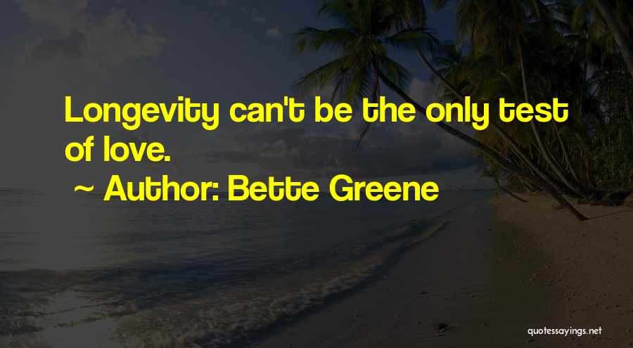 Bette Greene Quotes: Longevity Can't Be The Only Test Of Love.