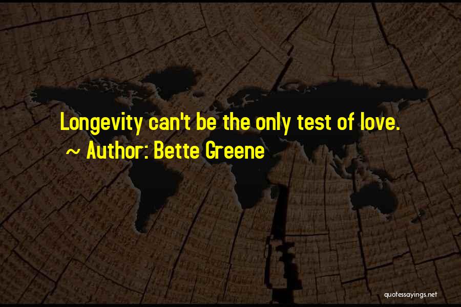 Bette Greene Quotes: Longevity Can't Be The Only Test Of Love.