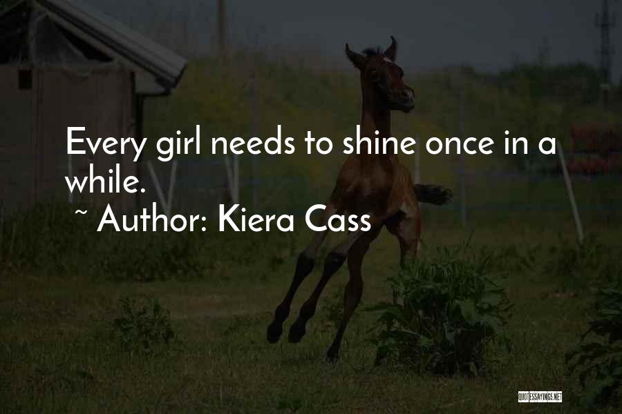 Kiera Cass Quotes: Every Girl Needs To Shine Once In A While.
