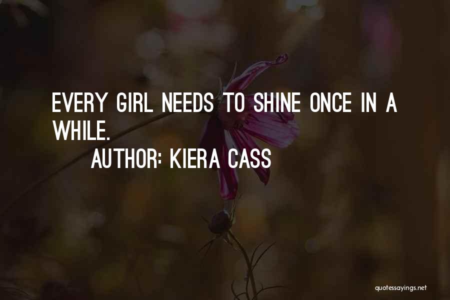 Kiera Cass Quotes: Every Girl Needs To Shine Once In A While.