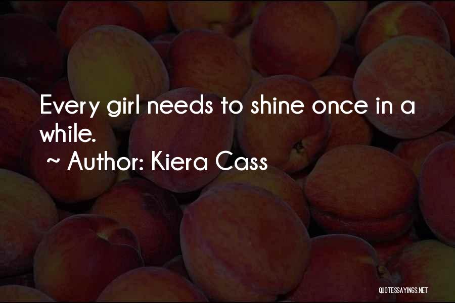 Kiera Cass Quotes: Every Girl Needs To Shine Once In A While.