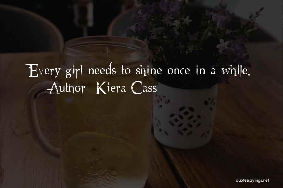 Kiera Cass Quotes: Every Girl Needs To Shine Once In A While.