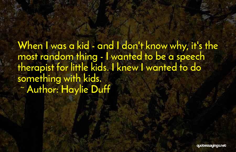 Haylie Duff Quotes: When I Was A Kid - And I Don't Know Why, It's The Most Random Thing - I Wanted To