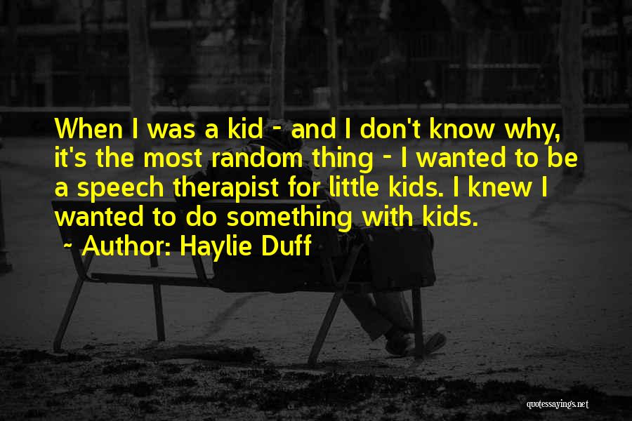 Haylie Duff Quotes: When I Was A Kid - And I Don't Know Why, It's The Most Random Thing - I Wanted To