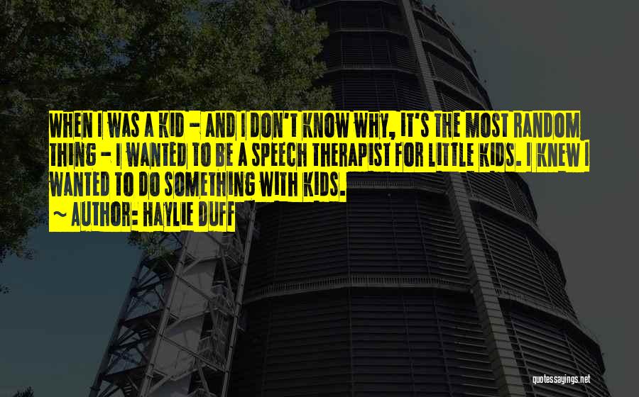 Haylie Duff Quotes: When I Was A Kid - And I Don't Know Why, It's The Most Random Thing - I Wanted To