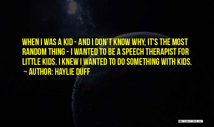 Haylie Duff Quotes: When I Was A Kid - And I Don't Know Why, It's The Most Random Thing - I Wanted To